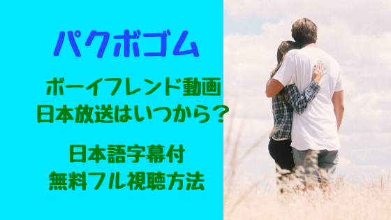 パクボゴムボーイフレンド動画日本放送はいつから 日本語字幕付無料フル視聴方法 トレンドポップ