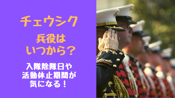 チェウシク兵役はいつから 入隊除隊日や活動休止期間が気になる トレンドポップ