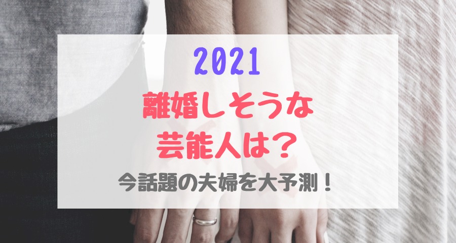 2021離婚しそうな芸能人は 今話題の夫婦を大予測 トレンドポップ