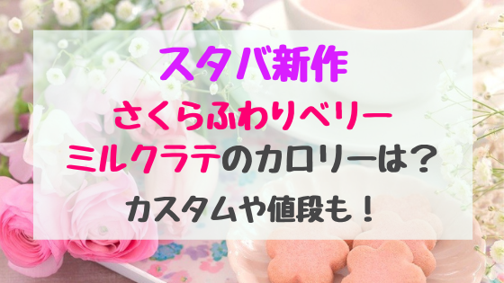 スタバ新作さくらふわりベリーミルクラテのカロリーは カスタムや値段も トレンドポップ