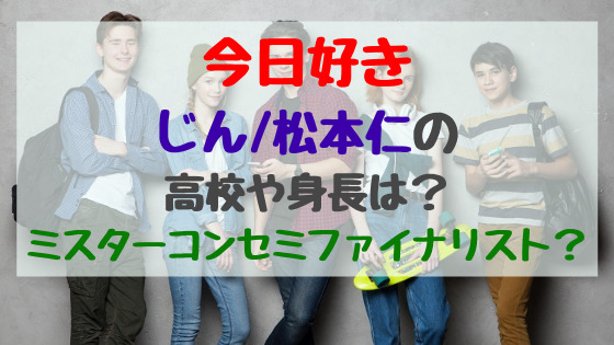 今日好きじん 松本仁の高校や身長は ミスターコンセミファイナリスト トレンドポップ